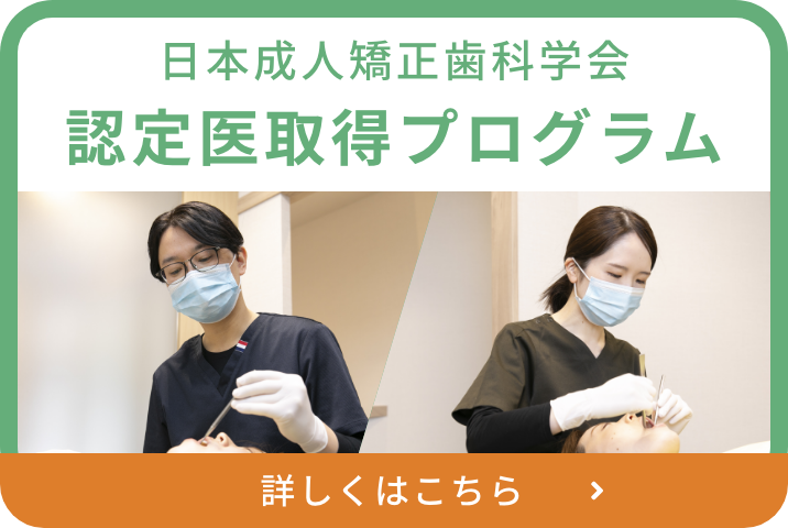日本成人矯正歯科学会認定医取得プログラム 詳しくはこちら