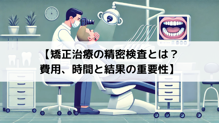 矯正治療の精密検査とは？費用、時間と結果の重要性