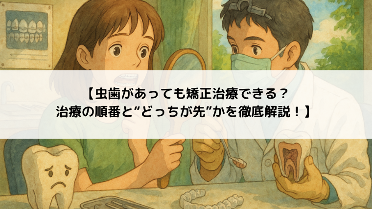 【虫歯があっても矯正治療できる？治療の順番と“どっちが先”かを徹底解説！】