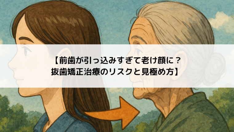 【前歯が引っ込みすぎて老け顔に？ 抜歯矯正治療のリスクと見極め方】